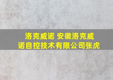 洛克威诺 安徽洛克威诺自控技术有限公司张虎